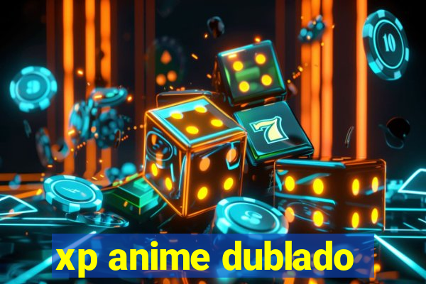 xp anime dublado